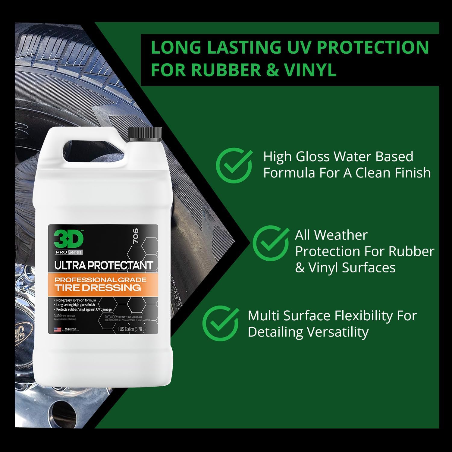 3D Ultra Protectant Tire Shine A water-based, high-gloss dressing with UV protection and a no-sling formula. - 1 Gallon